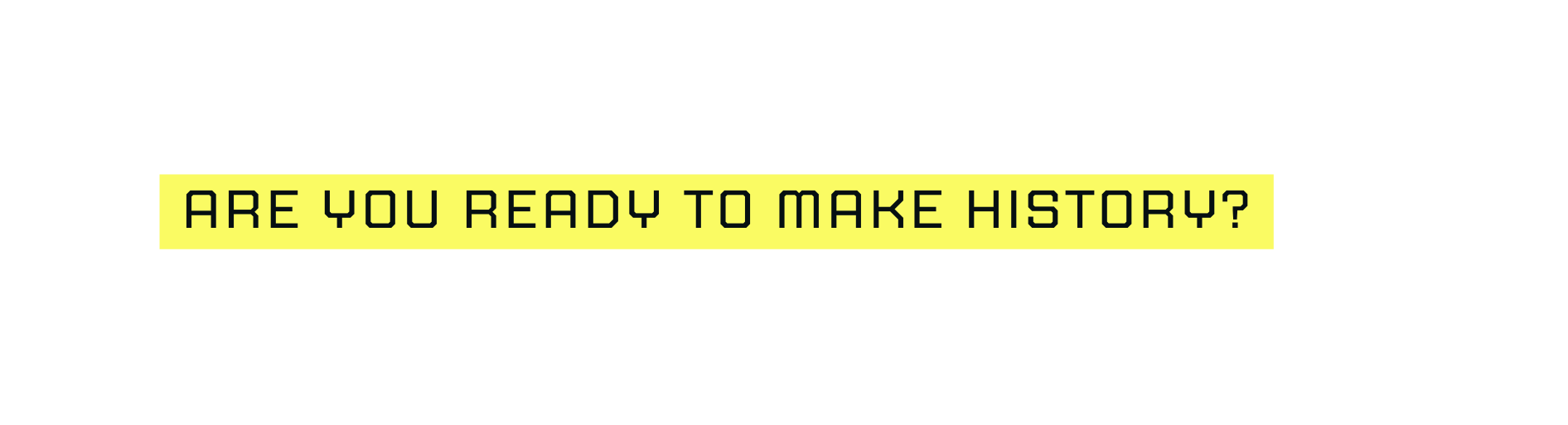 are you ready to make history