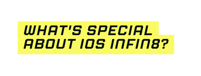 What s special about ios infin8