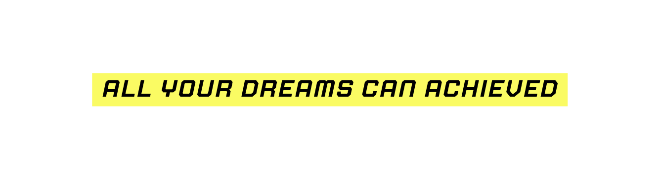 All your dreams can achieved