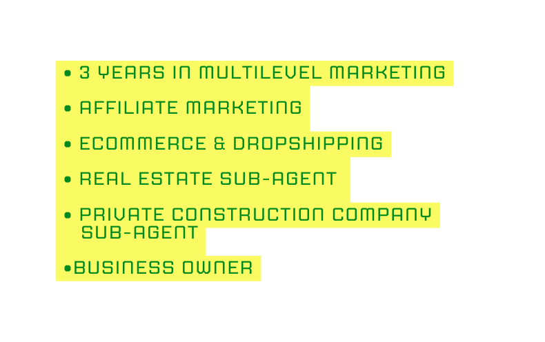 3 years in multilevel marketing Affiliate marketing Ecommerce dropshipping Real estate sub agent private construction company sub agent BUSINESS OWNER